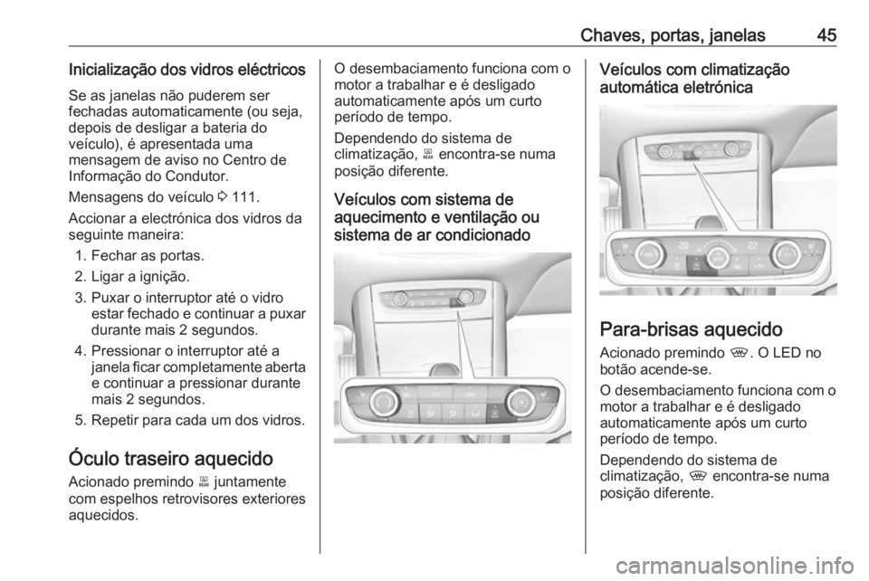 OPEL GRANDLAND X 2018.75 Manual de Instruções (in Portugues) Chaves, portas, janelas45Inicialização dos vidros eléctricosSe as janelas não puderem ser
fechadas automaticamente (ou seja,
depois de desligar a bateria do
veículo), é apresentada uma
mensagem OPEL GRANDLAND X 2018.75 Manual de Instruções (in Portugues) Chaves, portas, janelas45Inicialização dos vidros eléctricosSe as janelas não puderem ser
fechadas automaticamente (ou seja,
depois de desligar a bateria do
veículo), é apresentada uma
mensagem