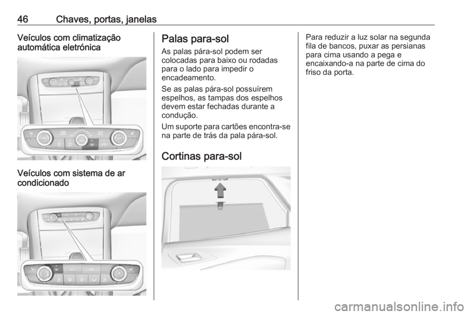 OPEL GRANDLAND X 2018.75  Manual de Instruções (in Portugues) 46Chaves, portas, janelasVeículos com climatização
automática eletrónica
Veículos com sistema de ar
condicionado
Palas para-sol
As palas pára-sol podem ser
colocadas para baixo ou rodadas
para 