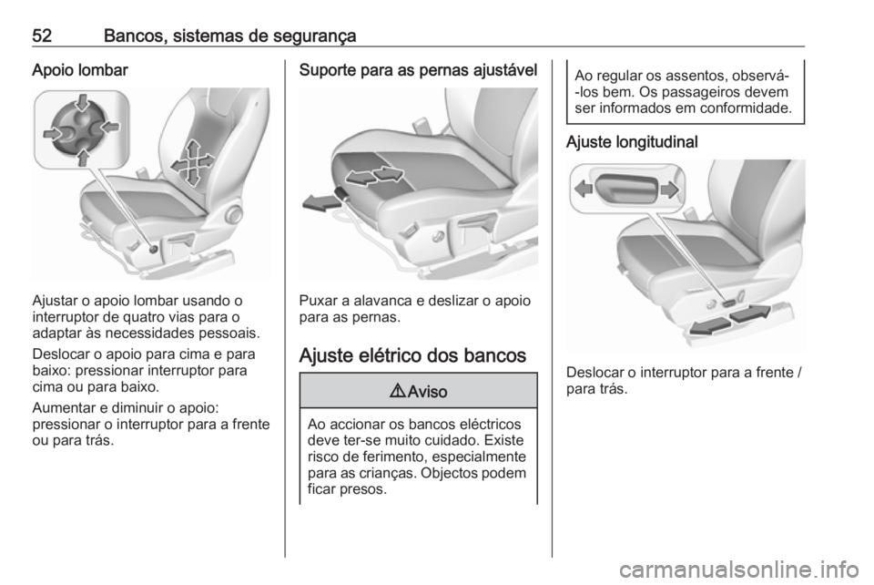 OPEL GRANDLAND X 2018.75  Manual de Instruções (in Portugues) 52Bancos, sistemas de segurançaApoio lombar
Ajustar o apoio lombar usando o
interruptor de quatro vias para o
adaptar às necessidades pessoais.
Deslocar o apoio para cima e para
baixo: pressionar in