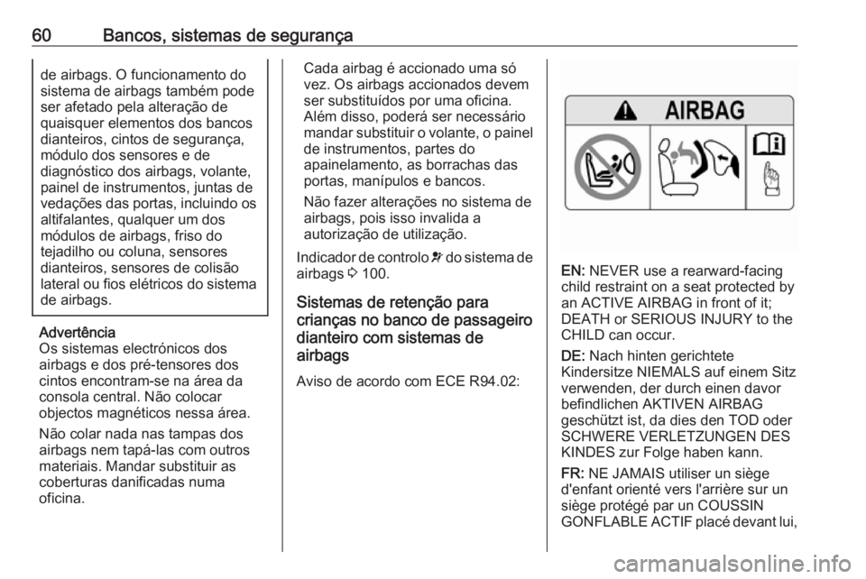 OPEL GRANDLAND X 2018.75  Manual de Instruções (in Portugues) 60Bancos, sistemas de segurançade airbags. O funcionamento do
sistema de airbags também pode
ser afetado pela alteração de
quaisquer elementos dos bancos
dianteiros, cintos de segurança,
módulo 