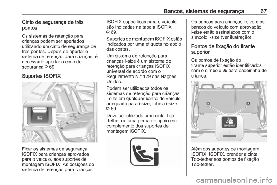 OPEL GRANDLAND X 2018.75  Manual de Instruções (in Portugues) Bancos, sistemas de segurança67Cinto de segurança de três
pontos
Os sistemas de retenção paracrianças podem ser apertados
utilizando um cinto de segurança de
três pontos. Depois de apertar o
s