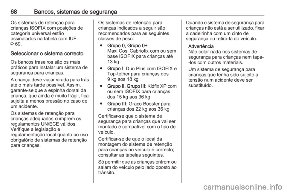 OPEL GRANDLAND X 2018.75  Manual de Instruções (in Portugues) 68Bancos, sistemas de segurançaOs sistemas de retenção para
crianças ISOFIX com posições de
categoria universal estão
assinalados na tabela com IUF
3  69.
Seleccionar o sistema correcto Os banc