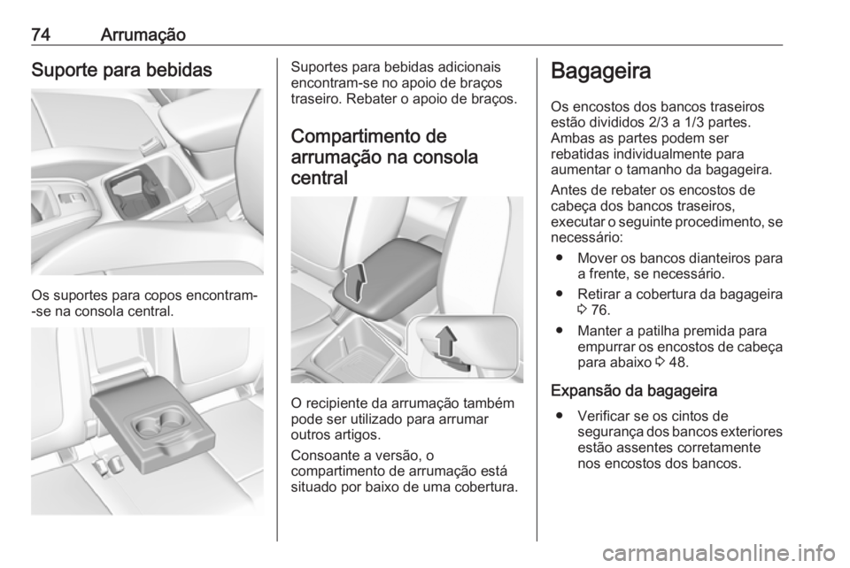OPEL GRANDLAND X 2018.75  Manual de Instruções (in Portugues) 74ArrumaçãoSuporte para bebidas
Os suportes para copos encontram-
-se na consola central.
Suportes para bebidas adicionais
encontram-se no apoio de braços
traseiro. Rebater o apoio de braços.
Comp
