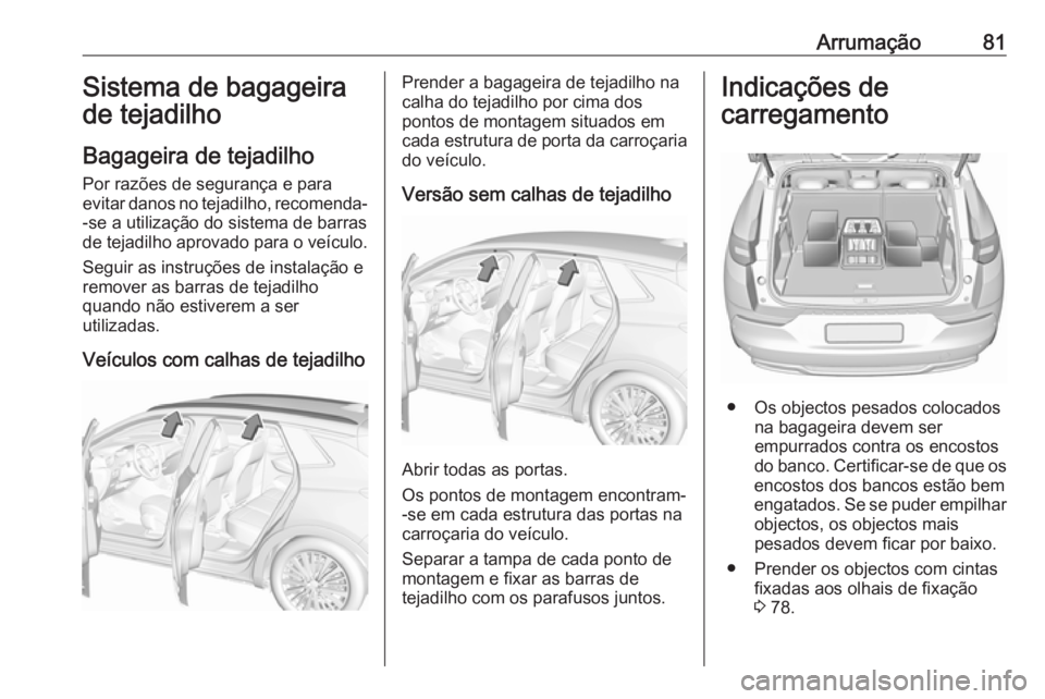 OPEL GRANDLAND X 2018.75 Manual de Instruções (in Portugues) Arrumação81Sistema de bagageira
de tejadilho
Bagageira de tejadilho Por razões de segurança e para
evitar danos no tejadilho, recomenda-
-se a utilização do sistema de barras
de tejadilho aprova OPEL GRANDLAND X 2018.75 Manual de Instruções (in Portugues) Arrumação81Sistema de bagageira
de tejadilho
Bagageira de tejadilho Por razões de segurança e para
evitar danos no tejadilho, recomenda-
-se a utilização do sistema de barras
de tejadilho aprova