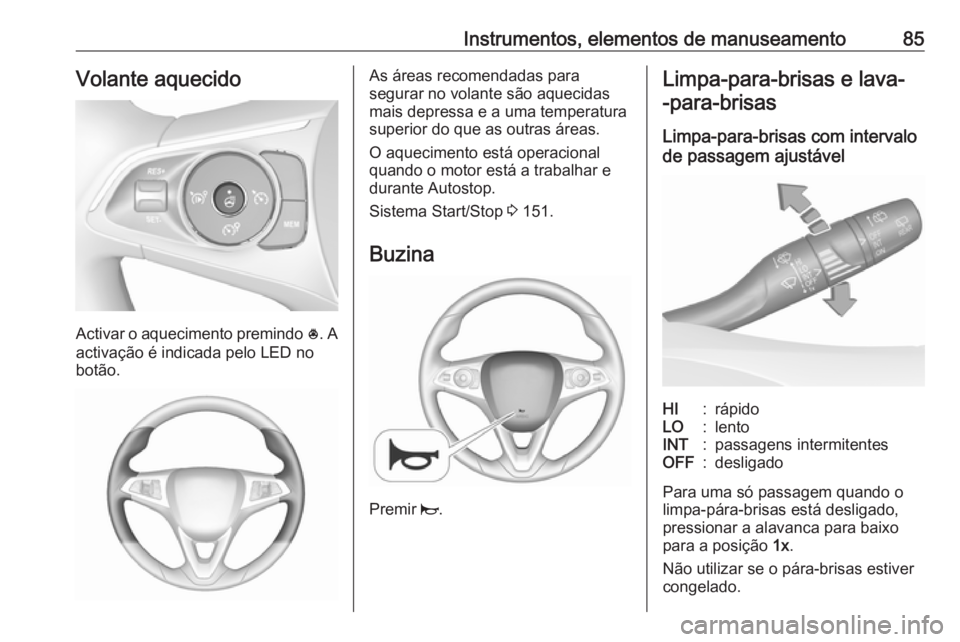 OPEL GRANDLAND X 2018.75  Manual de Instruções (in Portugues) Instrumentos, elementos de manuseamento85Volante aquecido
Activar o aquecimento premindo *. A
activação é indicada pelo LED no
botão.
As áreas recomendadas para
segurar no volante são aquecidas 