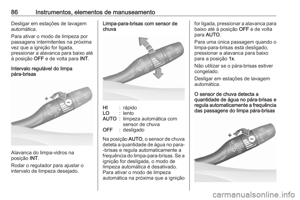 OPEL GRANDLAND X 2018.75  Manual de Instruções (in Portugues) 86Instrumentos, elementos de manuseamentoDesligar em estações de lavagem
automática.
Para ativar o modo de limpeza por
passagens intermitentes na próxima
vez que a ignição for ligada,
pressionar