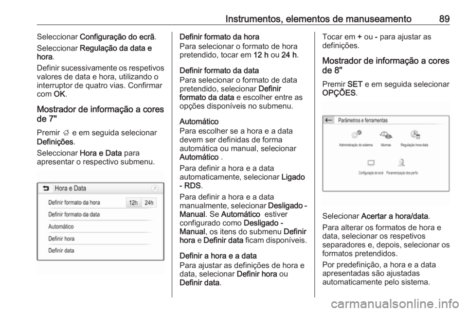 OPEL GRANDLAND X 2018.75 Manual de Instruções (in Portugues) Instrumentos, elementos de manuseamento89Seleccionar Configuração do ecrã .
Seleccionar Regulação da data e
hora .
Definir sucessivamente os respetivos
valores de data e hora, utilizando o
inter OPEL GRANDLAND X 2018.75 Manual de Instruções (in Portugues) Instrumentos, elementos de manuseamento89Seleccionar Configuração do ecrã .
Seleccionar Regulação da data e
hora .
Definir sucessivamente os respetivos
valores de data e hora, utilizando o
inter