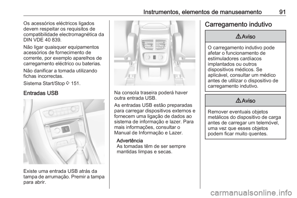 OPEL GRANDLAND X 2018.75  Manual de Instruções (in Portugues) Instrumentos, elementos de manuseamento91Os acessórios eléctricos ligados
devem respeitar os requisitos de
compatibilidade electromagnética da
DIN VDE 40 839.
Não ligar quaisquer equipamentos aces