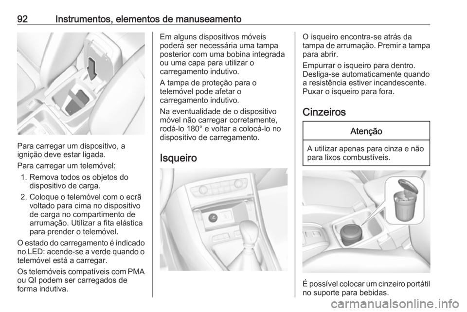 OPEL GRANDLAND X 2018.75 Manual de Instruções (in Portugues) 92Instrumentos, elementos de manuseamento
Para carregar um dispositivo, a
ignição deve estar ligada.
Para carregar um telemóvel: 1. Remova todos os objetos do dispositivo de carga.
2. Coloque o tel OPEL GRANDLAND X 2018.75 Manual de Instruções (in Portugues) 92Instrumentos, elementos de manuseamento
Para carregar um dispositivo, a
ignição deve estar ligada.
Para carregar um telemóvel: 1. Remova todos os objetos do dispositivo de carga.
2. Coloque o tel