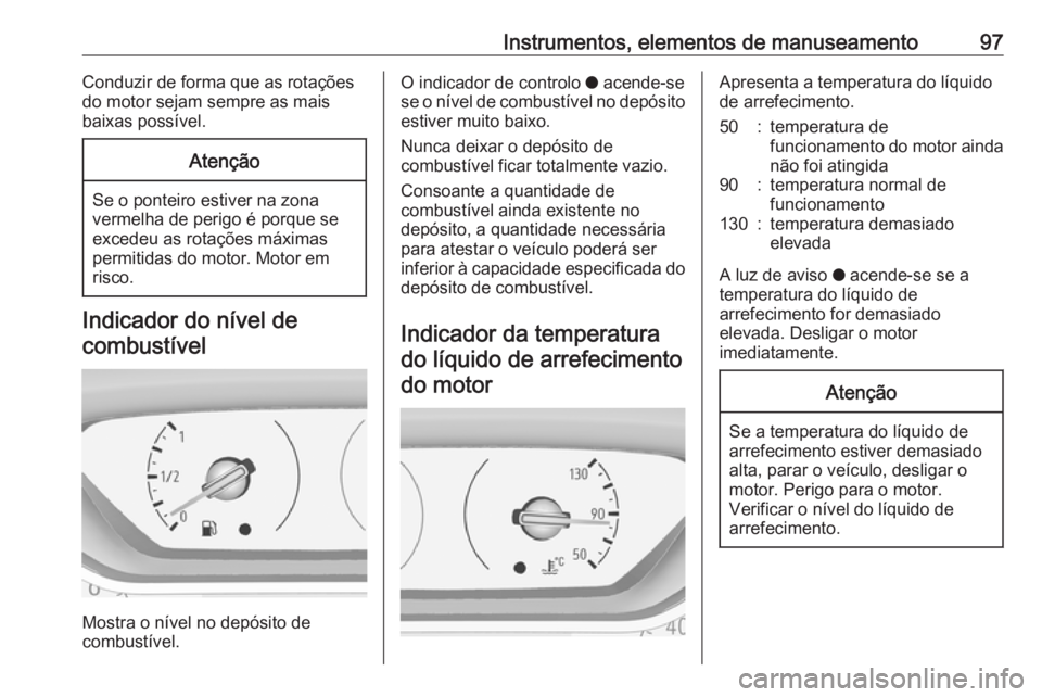 OPEL GRANDLAND X 2018.75 Manual de Instruções (in Portugues) Instrumentos, elementos de manuseamento97Conduzir de forma que as rotações
do motor sejam sempre as mais
baixas possível.Atenção
Se o ponteiro estiver na zona vermelha de perigo é porque se
exce OPEL GRANDLAND X 2018.75 Manual de Instruções (in Portugues) Instrumentos, elementos de manuseamento97Conduzir de forma que as rotações
do motor sejam sempre as mais
baixas possível.Atenção
Se o ponteiro estiver na zona vermelha de perigo é porque se
exce