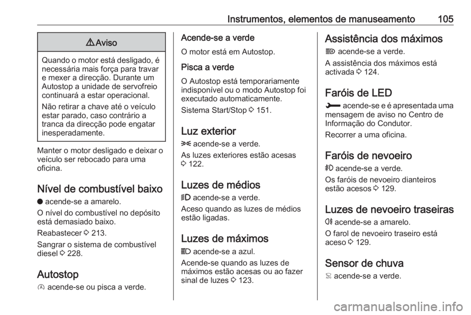 OPEL GRANDLAND X 2019 Manual de Instruções (in Portugues) Instrumentos, elementos de manuseamento1059Aviso
Quando o motor está desligado, é
necessária mais força para travare mexer a direcção. Durante um
Autostop a unidade de servofreio
continuará a e OPEL GRANDLAND X 2019 Manual de Instruções (in Portugues) Instrumentos, elementos de manuseamento1059Aviso
Quando o motor está desligado, é
necessária mais força para travare mexer a direcção. Durante um
Autostop a unidade de servofreio
continuará a e