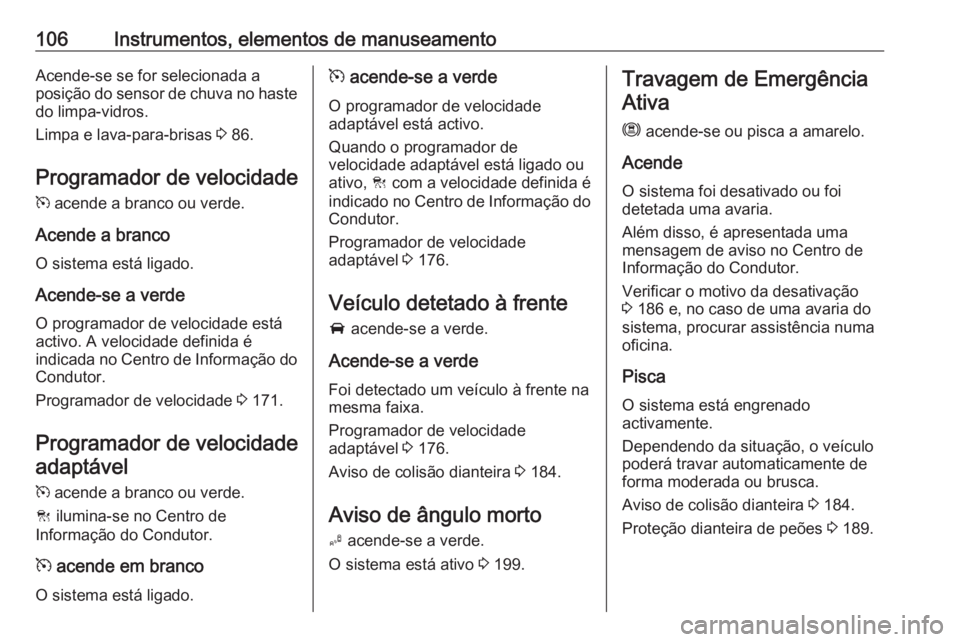OPEL GRANDLAND X 2019 Manual de Instruções (in Portugues) 106Instrumentos, elementos de manuseamentoAcende-se se for selecionada a
posição do sensor de chuva no haste do limpa-vidros.
Limpa e lava-para-brisas 3 86.
Programador de velocidade m acende a br OPEL GRANDLAND X 2019 Manual de Instruções (in Portugues) 106Instrumentos, elementos de manuseamentoAcende-se se for selecionada a
posição do sensor de chuva no haste do limpa-vidros.
Limpa e lava-para-brisas 3 86.
Programador de velocidade m acende a br