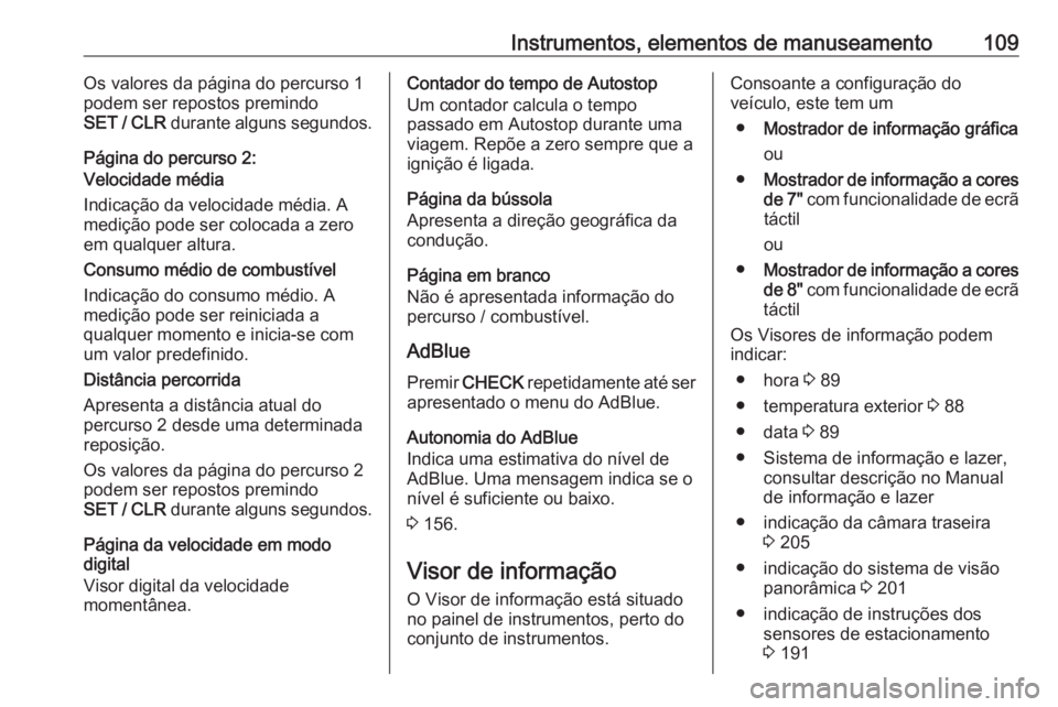 OPEL GRANDLAND X 2019 Manual de Instruções (in Portugues) Instrumentos, elementos de manuseamento109Os valores da página do percurso 1
podem ser repostos premindo
SET / CLR durante alguns segundos.
Página do percurso 2:
Velocidade média
Indicação da ve OPEL GRANDLAND X 2019 Manual de Instruções (in Portugues) Instrumentos, elementos de manuseamento109Os valores da página do percurso 1
podem ser repostos premindo
SET / CLR durante alguns segundos.
Página do percurso 2:
Velocidade média
Indicação da ve
