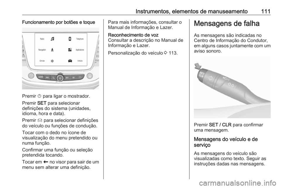 OPEL GRANDLAND X 2019 Manual de Instruções (in Portugues) Instrumentos, elementos de manuseamento111Funcionamento por botões e toque
Premir X para ligar o mostrador.
Premir SET para selecionar
definições do sistema (unidades,
idioma, hora e data).
Premir OPEL GRANDLAND X 2019 Manual de Instruções (in Portugues) Instrumentos, elementos de manuseamento111Funcionamento por botões e toque
Premir X para ligar o mostrador.
Premir SET para selecionar
definições do sistema (unidades,
idioma, hora e data).
Premir