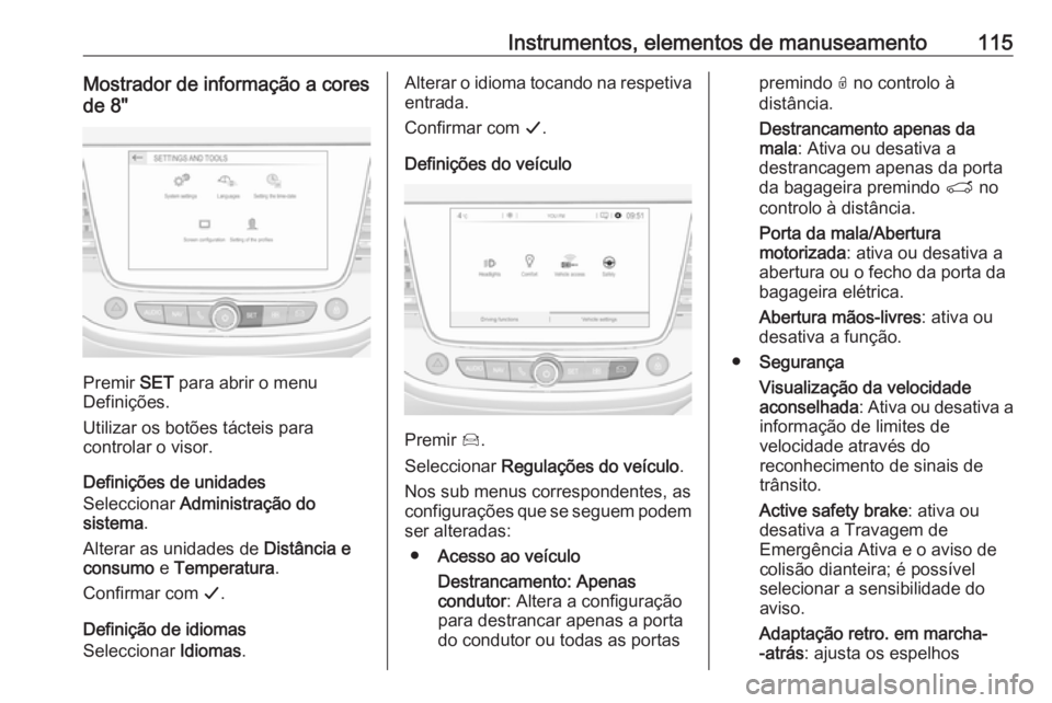 OPEL GRANDLAND X 2019 Manual de Instruções (in Portugues) Instrumentos, elementos de manuseamento115Mostrador de informação a cores
de 8"
Premir SET para abrir o menu
Definições.
Utilizar os botões tácteis para
controlar o visor.
Definições de u OPEL GRANDLAND X 2019 Manual de Instruções (in Portugues) Instrumentos, elementos de manuseamento115Mostrador de informação a cores
de 8"
Premir SET para abrir o menu
Definições.
Utilizar os botões tácteis para
controlar o visor.
Definições de u