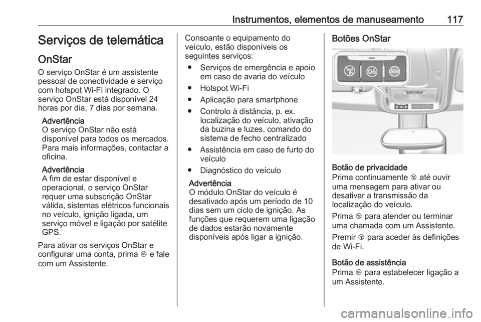 OPEL GRANDLAND X 2019 Manual de Instruções (in Portugues) Instrumentos, elementos de manuseamento117Serviços de telemática
OnStar
O serviço OnStar é um assistente
pessoal de conectividade e serviço
com hotspot Wi-Fi integrado. O
serviço OnStar está di OPEL GRANDLAND X 2019 Manual de Instruções (in Portugues) Instrumentos, elementos de manuseamento117Serviços de telemática
OnStar
O serviço OnStar é um assistente
pessoal de conectividade e serviço
com hotspot Wi-Fi integrado. O
serviço OnStar está di
