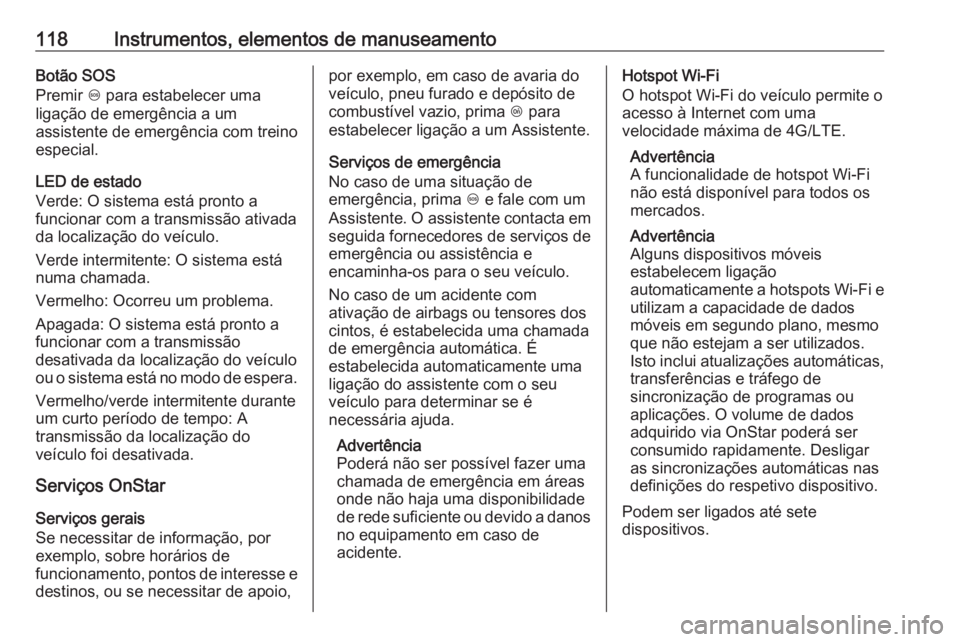 OPEL GRANDLAND X 2019 Manual de Instruções (in Portugues) 118Instrumentos, elementos de manuseamentoBotão SOS
Premir [ para estabelecer uma
ligação de emergência a um
assistente de emergência com treino
especial.
LED de estado
Verde: O sistema está pr OPEL GRANDLAND X 2019 Manual de Instruções (in Portugues) 118Instrumentos, elementos de manuseamentoBotão SOS
Premir [ para estabelecer uma
ligação de emergência a um
assistente de emergência com treino
especial.
LED de estado
Verde: O sistema está pr