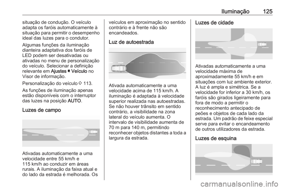 OPEL GRANDLAND X 2019 Manual de Instruções (in Portugues) Iluminação125situação de condução. O veículo
adapta os faróis automaticamente à
situação para permitir o desempenho
ideal das luzes para o condutor.
Algumas funções da iluminação
diante OPEL GRANDLAND X 2019 Manual de Instruções (in Portugues) Iluminação125situação de condução. O veículo
adapta os faróis automaticamente à
situação para permitir o desempenho
ideal das luzes para o condutor.
Algumas funções da iluminação
diante