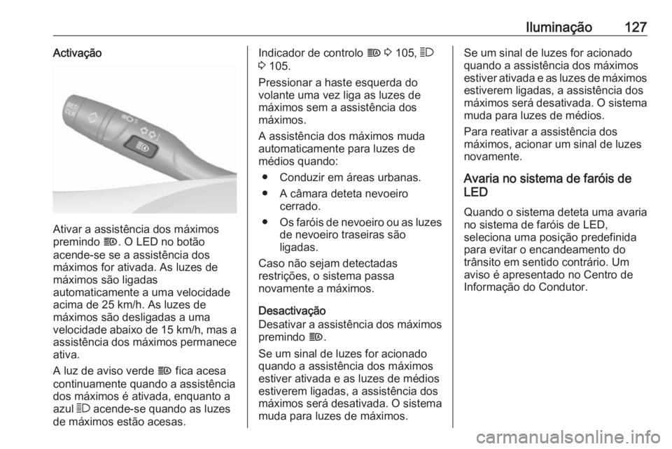 OPEL GRANDLAND X 2019 Manual de Instruções (in Portugues) Iluminação127Activação
Ativar a assistência dos máximos
premindo f. O LED no botão
acende-se se a assistência dos
máximos for ativada. As luzes de
máximos são ligadas
automaticamente a uma OPEL GRANDLAND X 2019 Manual de Instruções (in Portugues) Iluminação127Activação
Ativar a assistência dos máximos
premindo f. O LED no botão
acende-se se a assistência dos
máximos for ativada. As luzes de
máximos são ligadas
automaticamente a uma