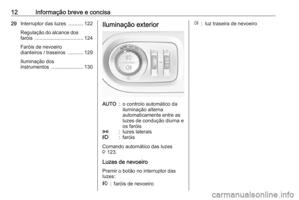 OPEL GRANDLAND X 2019  Manual de Instruções (in Portugues) 12Informação breve e concisa29Interruptor das luzes  ..........122
Regulação do alcance dos faróis  .................................. 124
Faróis de nevoeiro
dianteiros / traseiros  ........... 