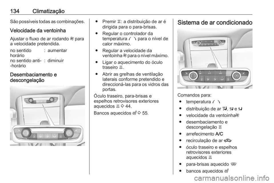OPEL GRANDLAND X 2019  Manual de Instruções (in Portugues) 134ClimatizaçãoSão possíveis todas as combinações.Velocidade da ventoinha
Ajustar o fluxo de ar rodando  Z para
a velocidade pretendida.no sentido
horário:aumentarno sentido anti-
-horário:dim
