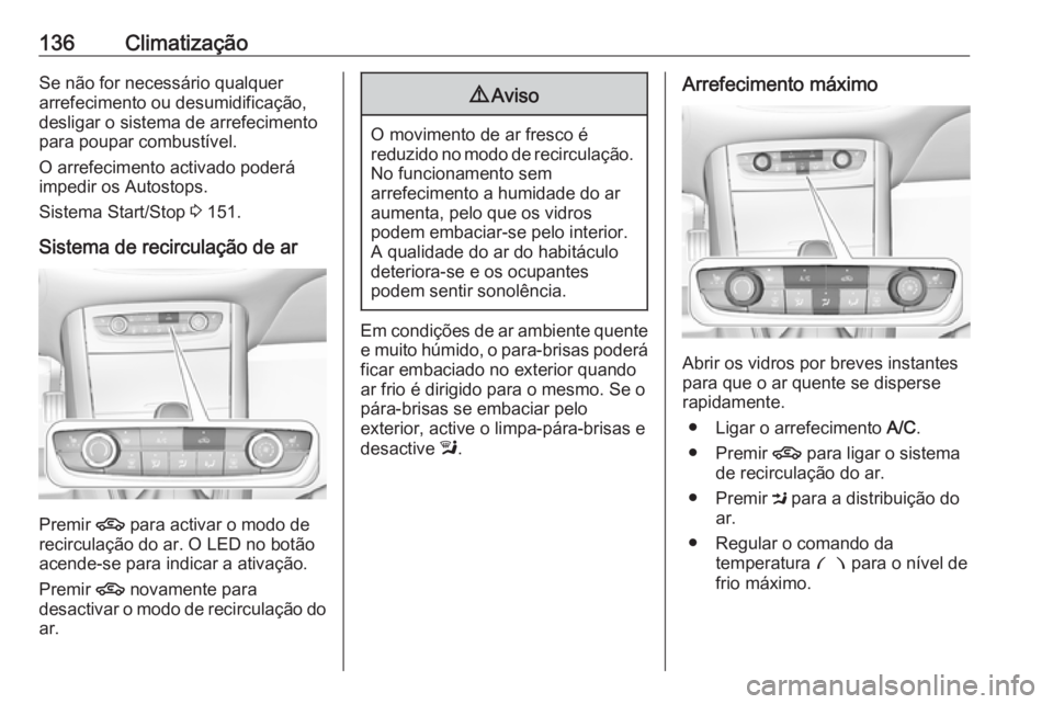 OPEL GRANDLAND X 2019  Manual de Instruções (in Portugues) 136ClimatizaçãoSe não for necessário qualquer
arrefecimento ou desumidificação,
desligar o sistema de arrefecimento
para poupar combustível.
O arrefecimento activado poderá
impedir os Autostop