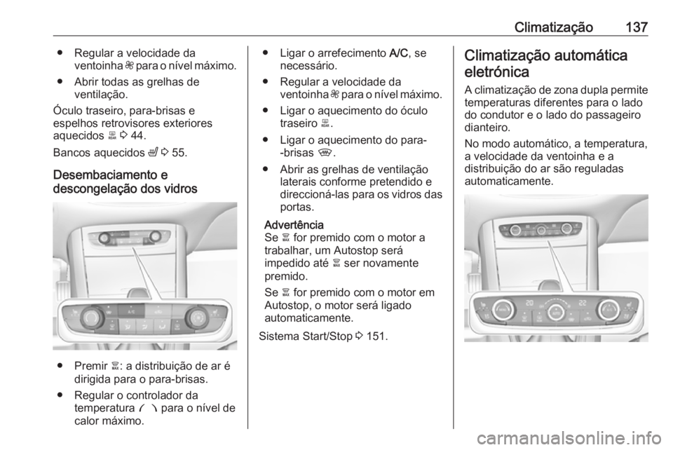 OPEL GRANDLAND X 2019  Manual de Instruções (in Portugues) Climatização137● Regular a velocidade daventoinha  Z para o nível máximo.
● Abrir todas as grelhas de ventilação.
Óculo traseiro, para-brisas e
espelhos retrovisores exteriores
aquecidos  b