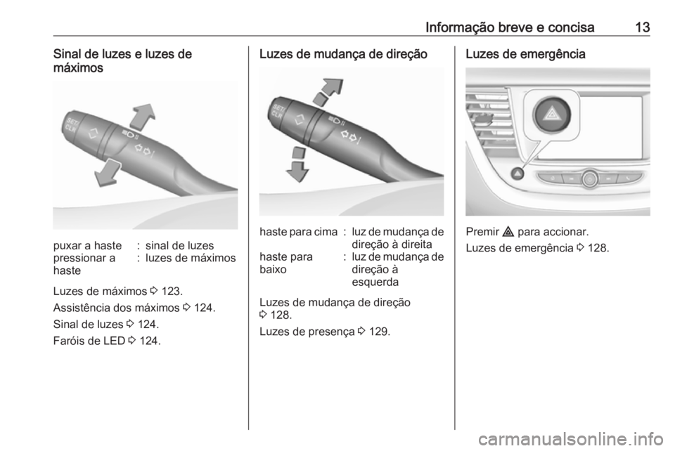 OPEL GRANDLAND X 2019  Manual de Instruções (in Portugues) Informação breve e concisa13Sinal de luzes e luzes de
máximospuxar a haste:sinal de luzespressionar a
haste:luzes de máximos
Luzes de máximos  3 123.
Assistência dos máximos  3 124.
Sinal de lu