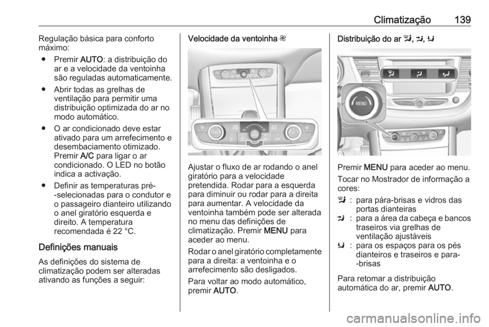 OPEL GRANDLAND X 2019  Manual de Instruções (in Portugues) Climatização139Regulação básica para conforto
máximo:
● Premir  AUTO: a distribuição do
ar e a velocidade da ventoinha
são reguladas automaticamente.
● Abrir todas as grelhas de ventilaç