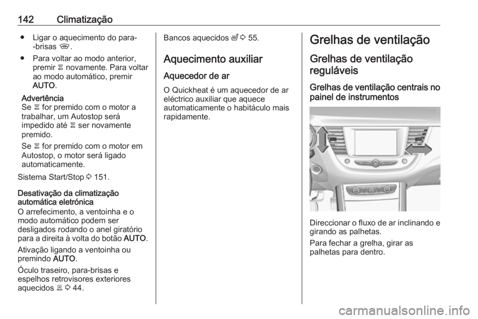 OPEL GRANDLAND X 2019 Manual de Instruções (in Portugues) 142Climatização● Ligar o aquecimento do para--brisas ,.
● Para voltar ao modo anterior, premir à novamente. Para voltar
ao modo automático, premir
AUTO .
Advertência
Se à for premido com OPEL GRANDLAND X 2019 Manual de Instruções (in Portugues) 142Climatização● Ligar o aquecimento do para--brisas ,.
● Para voltar ao modo anterior, premir à novamente. Para voltar
ao modo automático, premir
AUTO .
Advertência
Se à for premido com