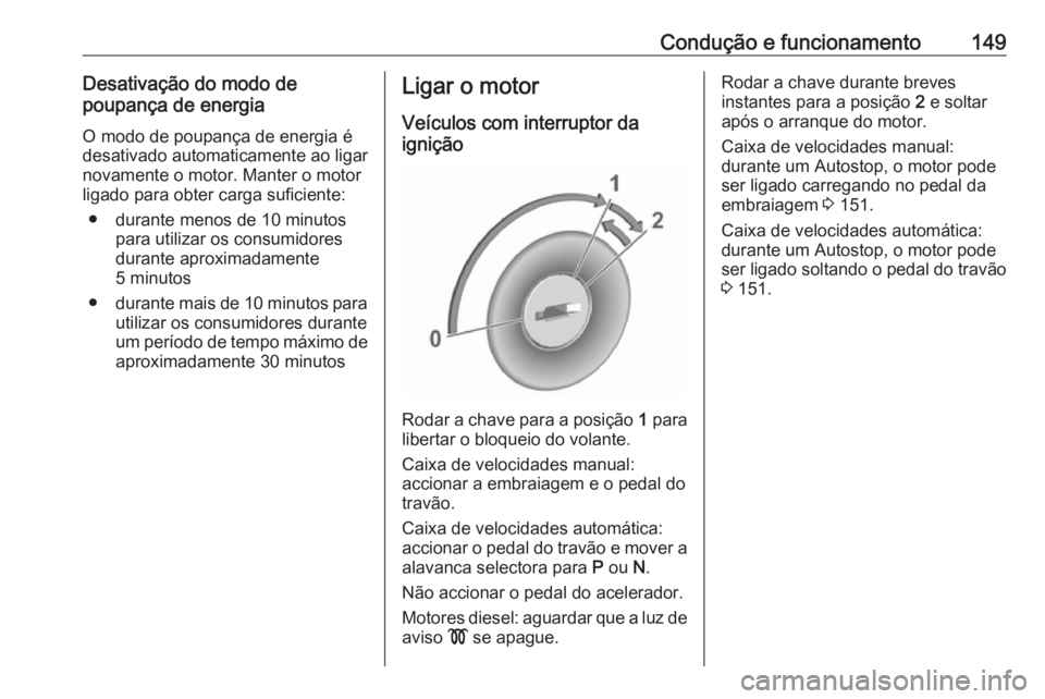 OPEL GRANDLAND X 2019  Manual de Instruções (in Portugues) Condução e funcionamento149Desativação do modo de
poupança de energia
O modo de poupança de energia é
desativado automaticamente ao ligar
novamente o motor. Manter o motor
ligado para obter car