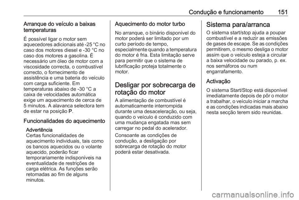 OPEL GRANDLAND X 2019  Manual de Instruções (in Portugues) Condução e funcionamento151Arranque do veículo a baixas
temperaturas
É possível ligar o motor sem
aquecedores adicionais até -25 °C no
caso dos motores diesel e -30 °C no
caso dos motores a ga