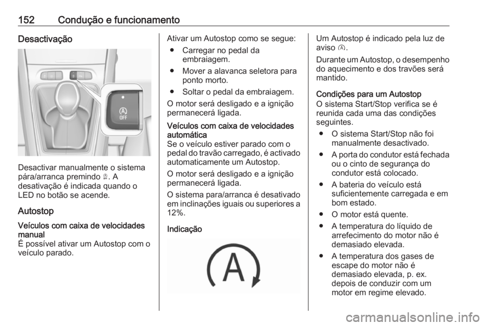 OPEL GRANDLAND X 2019  Manual de Instruções (in Portugues) 152Condução e funcionamentoDesactivação
Desactivar manualmente o sistema
pára/arranca premindo  Ò. A
desativação é indicada quando o
LED no botão se acende.
Autostop
Veículos com caixa de v
