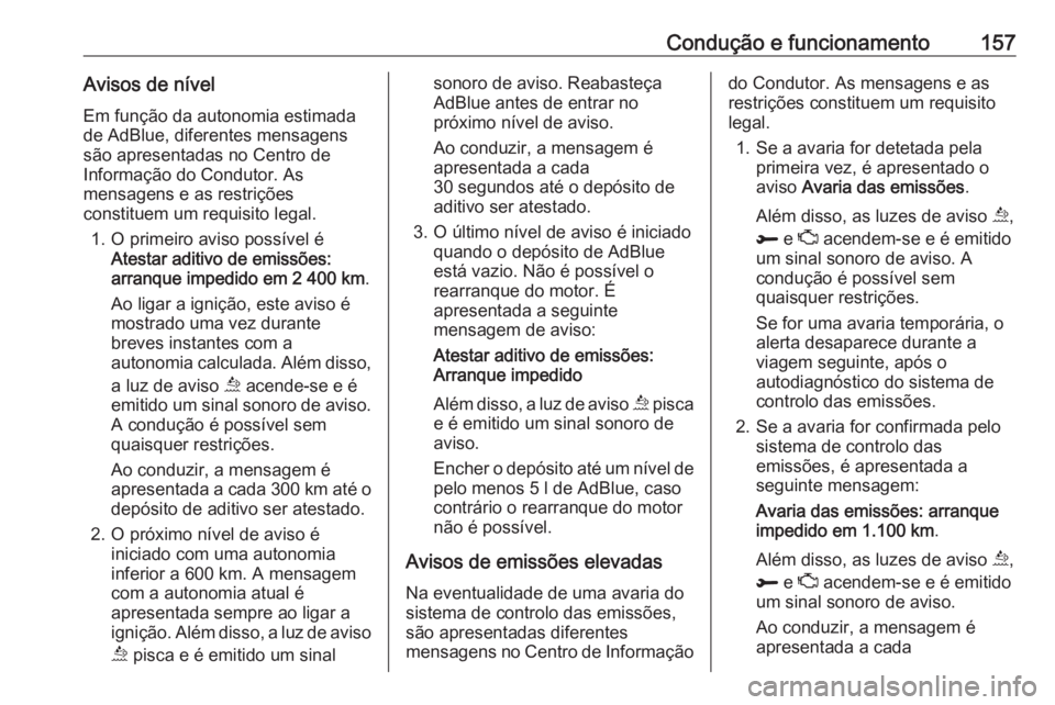 OPEL GRANDLAND X 2019  Manual de Instruções (in Portugues) Condução e funcionamento157Avisos de nívelEm função da autonomia estimada
de AdBlue, diferentes mensagens
são apresentadas no Centro de
Informação do Condutor. As
mensagens e as restrições
c