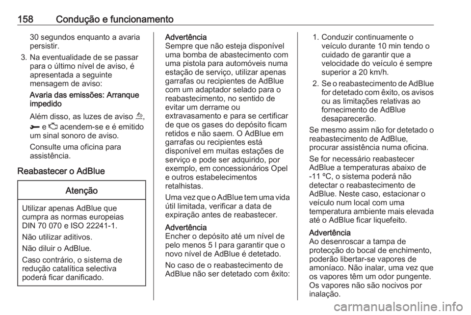 OPEL GRANDLAND X 2019  Manual de Instruções (in Portugues) 158Condução e funcionamento30 segundos enquanto a avaria
persistir.
3. Na eventualidade de se passar para o último nível de aviso, é
apresentada a seguinte
mensagem de aviso:
Avaria das emissões