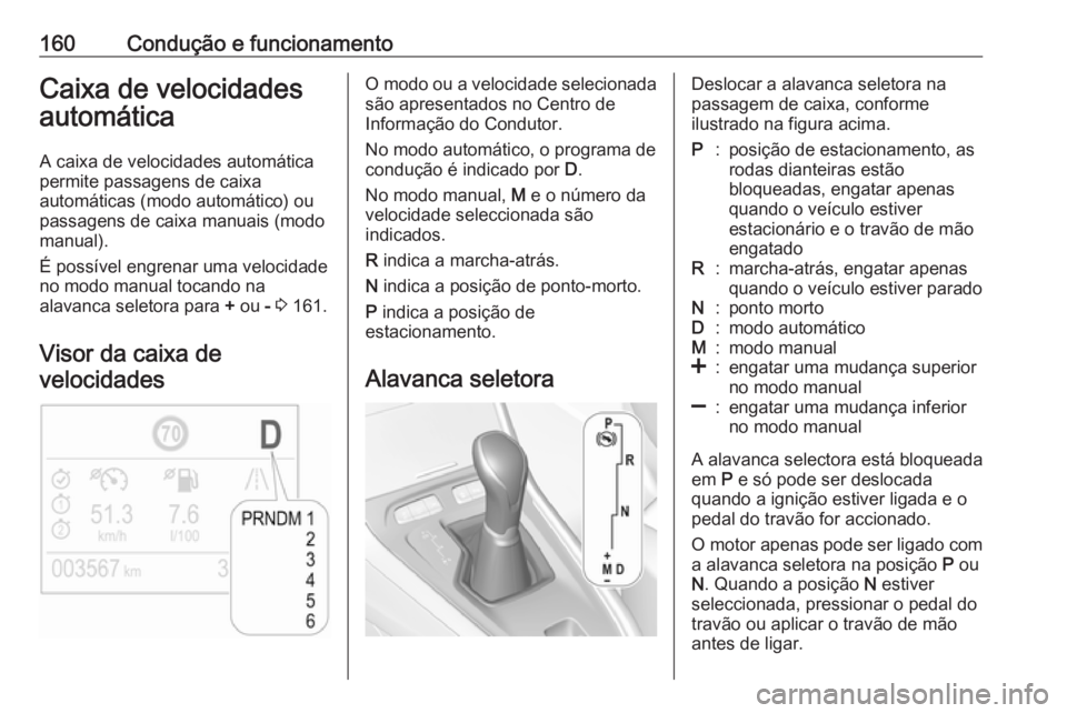 OPEL GRANDLAND X 2019 Manual de Instruções (in Portugues) 160Condução e funcionamentoCaixa de velocidades
automática
A caixa de velocidades automática
permite passagens de caixa
automáticas (modo automático) ou
passagens de caixa manuais (modo manual). OPEL GRANDLAND X 2019 Manual de Instruções (in Portugues) 160Condução e funcionamentoCaixa de velocidades
automática
A caixa de velocidades automática
permite passagens de caixa
automáticas (modo automático) ou
passagens de caixa manuais (modo manual).