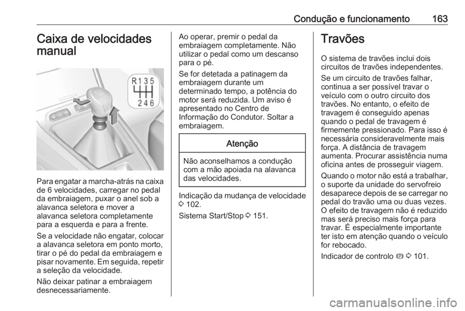 OPEL GRANDLAND X 2019 Manual de Instruções (in Portugues) Condução e funcionamento163Caixa de velocidades
manual
Para engatar a marcha-atrás na caixa de 6 velocidades, carregar no pedal
da embraiagem, puxar o anel sob a
alavanca seletora e mover a
alavanc OPEL GRANDLAND X 2019 Manual de Instruções (in Portugues) Condução e funcionamento163Caixa de velocidades
manual
Para engatar a marcha-atrás na caixa de 6 velocidades, carregar no pedal
da embraiagem, puxar o anel sob a
alavanca seletora e mover a
alavanc
