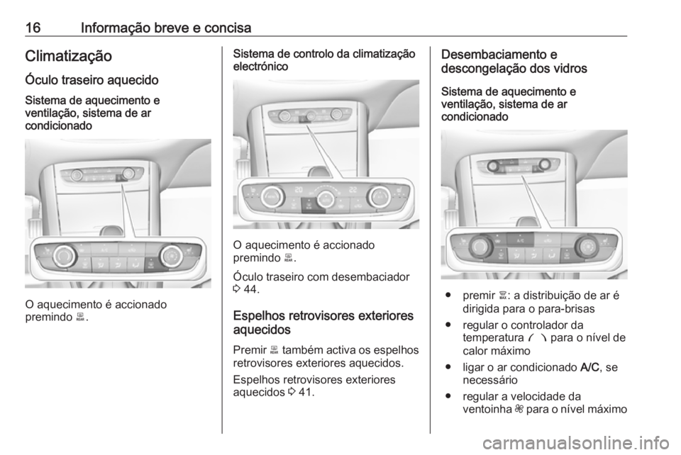 OPEL GRANDLAND X 2019 Manual de Instruções (in Portugues) 16Informação breve e concisaClimatização
Óculo traseiro aquecidoSistema de aquecimento e
ventilação, sistema de ar
condicionado
O aquecimento é accionado
premindo b.
Sistema de controlo da cl OPEL GRANDLAND X 2019 Manual de Instruções (in Portugues) 16Informação breve e concisaClimatização
Óculo traseiro aquecidoSistema de aquecimento e
ventilação, sistema de ar
condicionado
O aquecimento é accionado
premindo b.
Sistema de controlo da cl