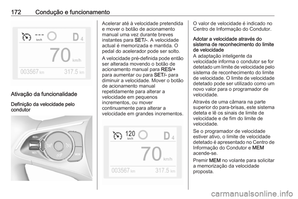 OPEL GRANDLAND X 2019 Manual de Instruções (in Portugues) 172Condução e funcionamento
Ativação da funcionalidade
Definição da velocidade pelo
condutor
Acelerar até à velocidade pretendida
e mover o botão de acionamento
manual uma vez durante breves
OPEL GRANDLAND X 2019 Manual de Instruções (in Portugues) 172Condução e funcionamento
Ativação da funcionalidade
Definição da velocidade pelo
condutor
Acelerar até à velocidade pretendida
e mover o botão de acionamento
manual uma vez durante breves