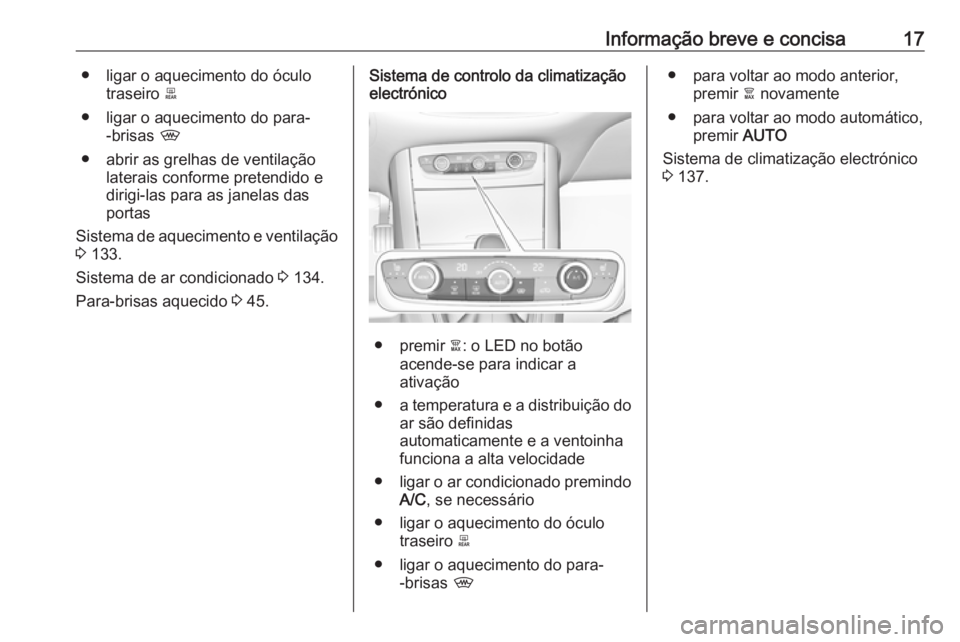 OPEL GRANDLAND X 2019  Manual de Instruções (in Portugues) Informação breve e concisa17● ligar o aquecimento do óculotraseiro  b
● ligar o aquecimento do para- -brisas  ,
● abrir as grelhas de ventilação laterais conforme pretendido e
dirigi-las pa