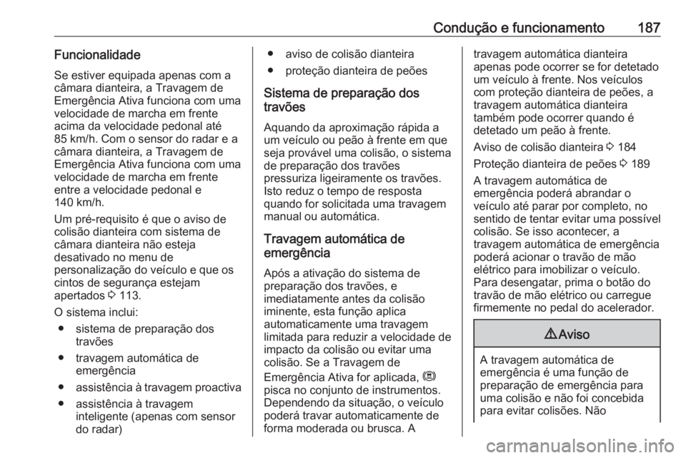 OPEL GRANDLAND X 2019 Manual de Instruções (in Portugues) Condução e funcionamento187FuncionalidadeSe estiver equipada apenas com a
câmara dianteira, a Travagem de
Emergência Ativa funciona com uma
velocidade de marcha em frente
acima da velocidade pedon OPEL GRANDLAND X 2019 Manual de Instruções (in Portugues) Condução e funcionamento187FuncionalidadeSe estiver equipada apenas com a
câmara dianteira, a Travagem de
Emergência Ativa funciona com uma
velocidade de marcha em frente
acima da velocidade pedon