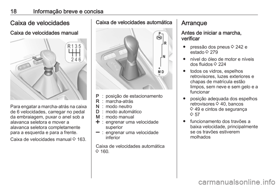 OPEL GRANDLAND X 2019  Manual de Instruções (in Portugues) 18Informação breve e concisaCaixa de velocidades
Caixa de velocidades manual
Para engatar a marcha-atrás na caixa de 6 velocidades, carregar no pedal
da embraiagem, puxar o anel sob a
alavanca sele