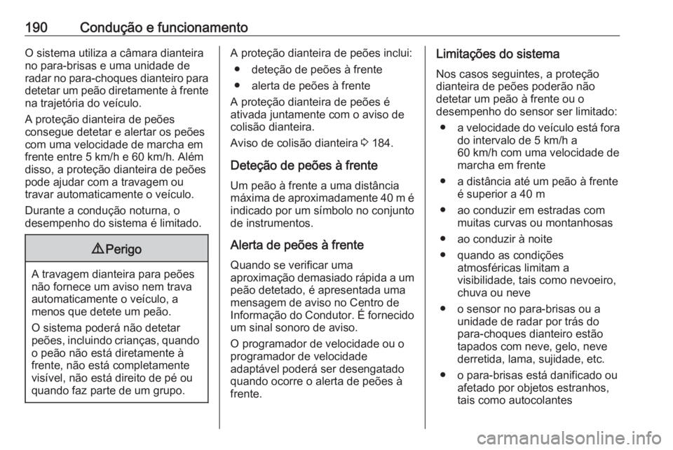 OPEL GRANDLAND X 2019 Manual de Instruções (in Portugues) 190Condução e funcionamentoO sistema utiliza a câmara dianteira
no para-brisas e uma unidade de
radar no para-choques dianteiro para detetar um peão diretamente à frente na trajetória do veícul OPEL GRANDLAND X 2019 Manual de Instruções (in Portugues) 190Condução e funcionamentoO sistema utiliza a câmara dianteira
no para-brisas e uma unidade de
radar no para-choques dianteiro para detetar um peão diretamente à frente na trajetória do veícul