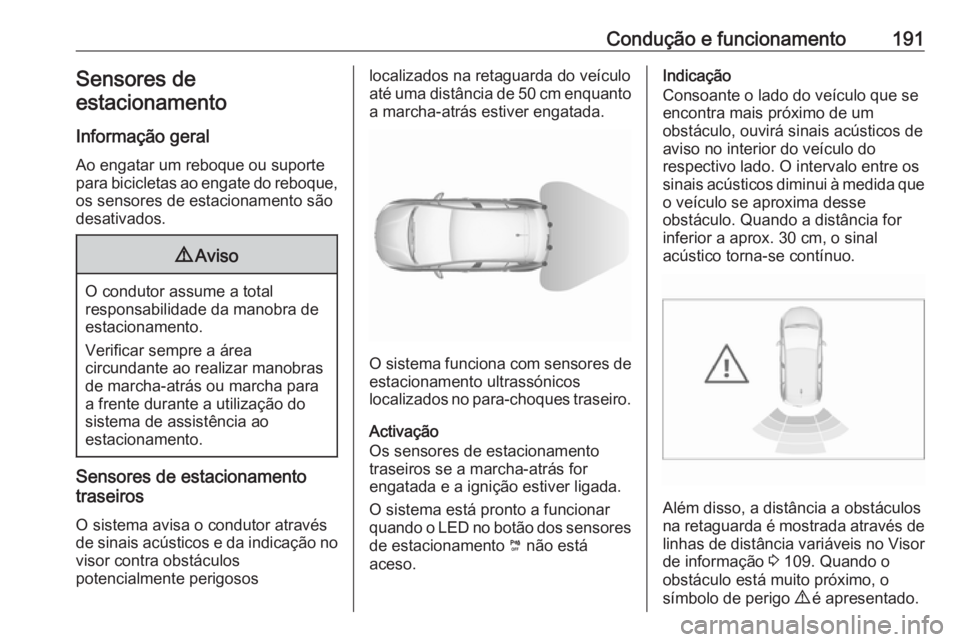 OPEL GRANDLAND X 2019 Manual de Instruções (in Portugues) Condução e funcionamento191Sensores de
estacionamento
Informação geral
Ao engatar um reboque ou suporte
para bicicletas ao engate do reboque, os sensores de estacionamento são
desativados.9 Aviso OPEL GRANDLAND X 2019 Manual de Instruções (in Portugues) Condução e funcionamento191Sensores de
estacionamento
Informação geral
Ao engatar um reboque ou suporte
para bicicletas ao engate do reboque, os sensores de estacionamento são
desativados.9 Aviso