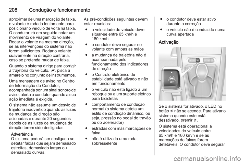 OPEL GRANDLAND X 2019 Manual de Instruções (in Portugues) 208Condução e funcionamentoaproximar de uma marcação de faixa,o volante é rodado lentamente para
posicionar o veículo de volta na faixa. O condutor irá em seguida notar um
movimento de viragem OPEL GRANDLAND X 2019 Manual de Instruções (in Portugues) 208Condução e funcionamentoaproximar de uma marcação de faixa,o volante é rodado lentamente para
posicionar o veículo de volta na faixa. O condutor irá em seguida notar um
movimento de viragem