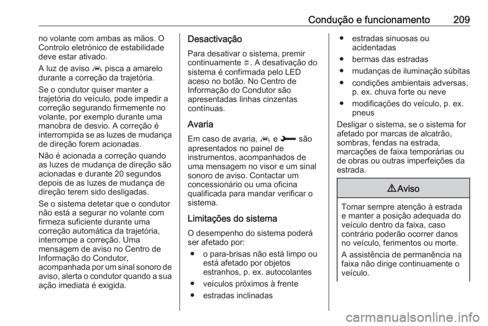 OPEL GRANDLAND X 2019 Manual de Instruções (in Portugues) Condução e funcionamento209no volante com ambas as mãos. O
Controlo eletrónico de estabilidade
deve estar ativado.
A luz de aviso a pisca a amarelo
durante a correção da trajetória.
Se o condu OPEL GRANDLAND X 2019 Manual de Instruções (in Portugues) Condução e funcionamento209no volante com ambas as mãos. O
Controlo eletrónico de estabilidade
deve estar ativado.
A luz de aviso a pisca a amarelo
durante a correção da trajetória.
Se o condu