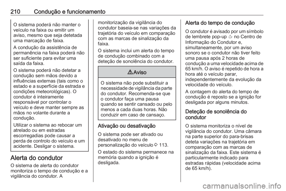 OPEL GRANDLAND X 2019 Manual de Instruções (in Portugues) 210Condução e funcionamentoO sistema poderá não manter o
veículo na faixa ou emitir um
aviso, mesmo que seja detetada
uma marcação de faixa.
A condução da assistência de
permanência na faix OPEL GRANDLAND X 2019 Manual de Instruções (in Portugues) 210Condução e funcionamentoO sistema poderá não manter o
veículo na faixa ou emitir um
aviso, mesmo que seja detetada
uma marcação de faixa.
A condução da assistência de
permanência na faix