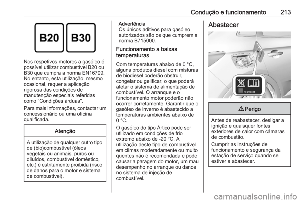 OPEL GRANDLAND X 2019 Manual de Instruções (in Portugues) Condução e funcionamento213
Nos respetivos motores a gasóleo é
possível utilizar combustível B20 ou
B30 que cumpra a norma EN16709.
No entanto, esta utilização, mesmo
ocasional, requer a aplic OPEL GRANDLAND X 2019 Manual de Instruções (in Portugues) Condução e funcionamento213
Nos respetivos motores a gasóleo é
possível utilizar combustível B20 ou
B30 que cumpra a norma EN16709.
No entanto, esta utilização, mesmo
ocasional, requer a aplic