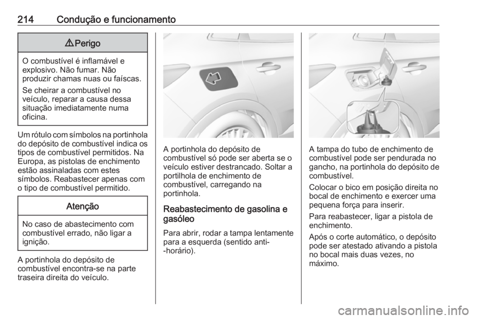 OPEL GRANDLAND X 2019 Manual de Instruções (in Portugues) 214Condução e funcionamento9Perigo
O combustível é inflamável e
explosivo. Não fumar. Não
produzir chamas nuas ou faíscas.
Se cheirar a combustível no
veículo, reparar a causa dessa situaç OPEL GRANDLAND X 2019 Manual de Instruções (in Portugues) 214Condução e funcionamento9Perigo
O combustível é inflamável e
explosivo. Não fumar. Não
produzir chamas nuas ou faíscas.
Se cheirar a combustível no
veículo, reparar a causa dessa situaç
