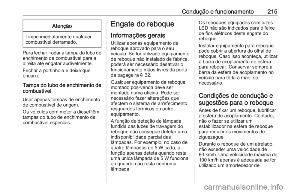 OPEL GRANDLAND X 2019 Manual de Instruções (in Portugues) Condução e funcionamento215Atenção
Limpe imediatamente qualquer
combustível derramado.
Para fechar, rodar a tampa do tubo de
enchimento de combustível para a
direita até engatar audivelmente.
F OPEL GRANDLAND X 2019 Manual de Instruções (in Portugues) Condução e funcionamento215Atenção
Limpe imediatamente qualquer
combustível derramado.
Para fechar, rodar a tampa do tubo de
enchimento de combustível para a
direita até engatar audivelmente.
F